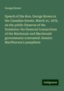 George Brown: Speech of the Hon. George Brown in the Canadian Senate, March 21, 1878, on the public finances of the Dominion: the financial transactions of the Mackenzie and Macdonald governments contrasted: Senator MacPherson's pamphlets, Buch