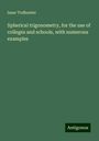 Isaac Todhunter: Spherical trigonometry, for the use of colleges and schools, with numerous examples, Buch