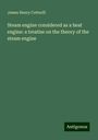 James Henry Cotterill: Steam engine considered as a heat engine: a treatise on the theory of the steam engine, Buch