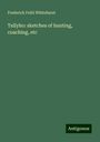 Frederick Feild Whitehurst: Tallyho: sketches of hunting, coaching, etc, Buch