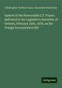 Christopher Findlay Fraser: Speech of the Honourable C.F. Fraser: delivered in the Legislative Assembly of Ontario, February 25th, 1878, on the Orange Incorporation Bill, Buch