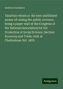 Andrea Crestadoro: Taxation reform or the best and fairest means of raising the public revenue; being a paper read at the Congress of the National Association for the Promotion of Social Science, Section Economy and Trade, held at Cheltenham Oct. 1878, Buch