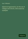 Isaac Todhunter: Spherical trigonometry, for the use of colleges and schools, with numerous examples, Buch