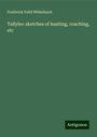 Frederick Feild Whitehurst: Tallyho: sketches of hunting, coaching, etc, Buch