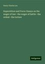 Henry Charles Lea: Superstition and Force: Essays on the wager of law--the wager of battle--the ordeal--the torture, Buch