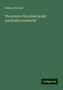 William Fletcher: The abuse of the steam jacket practically considered, Buch