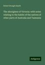 Robert Brough Smyth: The aborigines of Victoria: with notes relating to the habits of the natives of other parts of Australia and Tasmania, Buch