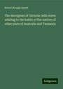 Robert Brough Smyth: The aborigines of Victoria: with notes relating to the habits of the natives of other parts of Australia and Tasmania, Buch