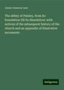 James Cameron Lees: The abbey of Paisley, from its foundation till its dissolution: with notices of the subsequent history of the church and an appendix of illustrative socuments, Buch