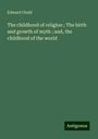 Edward Clodd: The childhood of religion ; The birth and growth of myth ; and, the childhood of the world, Buch