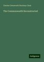 Charles Cotesworth Pinckney Clark: The Commonwealth Reconstructed, Buch