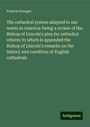 Francis Granger: The cathedral system adapted to our wants in America: being a review of the Bishop of Lincoln's plea for cathedral reform: to which is appended the Bishop of Lincoln's remarks on the history and condition of English cathedrals, Buch