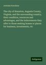 Jedediah Hotchkiss: The city of Staunton, Augusta County, Virginia, and the surrounding country, their condition, resources and advantages, and the inducements they offer to those seeking homes or places for business, investments, ctc, Buch