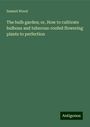 Samuel Wood: The bulb garden; or, How to cultivate bulbous and tuberous-roofed flowering plants to perfection, Buch