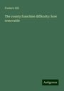 Frederic Hill: The county franchise difficulty: how removable, Buch