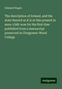 Edmund Hogan: The description of Ireland, and the state thereof as it is at this present in anno 1598: now for the first time published from a manuscript preserved in Clongowes-Wood College, Buch