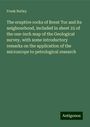 Frank Rutley: The eruptive rocks of Brent Tor and its neigbourhood, included in sheet 25 of the one-inch map of the Geological survey, with some introductory remarks on the application of the microscope to petrological research, Buch