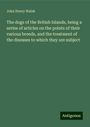 John Henry Walsh: The dogs of the British Islands, being a series of articles on the points of their various breeds, and the treatment of the diseases to which they are subject, Buch