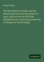 Edmund Hogan: The description of Ireland, and the state thereof as it is at this present in anno 1598: now for the first time published from a manuscript preserved in Clongowes-Wood College, Buch