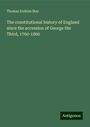 Thomas Erskine May: The constitutional history of England since the accession of George the Third, 1760-1860, Buch