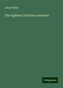 James White: The eighteen Christian centuries, Buch