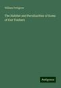 William Pettigrew: The Habitat and Peculiarities of Some of Our Timbers, Buch