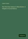 James Croston: The First Free Library in Manchester: A Chapter of Local History, Buch