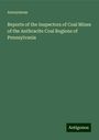 Anonymous: Reports of the Inspectors of Coal Mines of the Anthracite Coal Regions of Pennsylvania, Buch