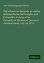 John William Augustine Sanford: The influence of literature; an oration delivered before the Erosophic and Philomathic societies of the University of Alabama, at the annual commencement, July 1st, 1878, Buch