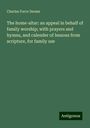 Charles Force Deems: The home-altar: an appeal in behalf of family worship; with prayers and hymns, and calender of lessons from scripture, for family use, Buch