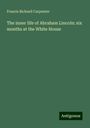 Francis Bicknell Carpenter: The inner life of Abraham Lincoln: six months at the White House, Buch