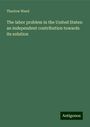 Thurlow Weed: The labor problem in the United States: an independent contribution towards its solution, Buch