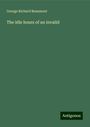 George Richard Beaumont: The idle hours of an invalid, Buch