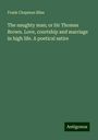 Frank Chapman Bliss: The naughty man; or Sir Thomas Brown. Love, courtship and marriage in high life. A poetical satire, Buch