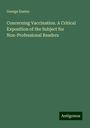 George Eastes: Concerning Vaccination. A Critical Exposition of the Subject for Non-Professional Readers, Buch