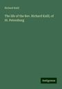 Richard Knill: The life of the Rev. Richard Knill, of St. Petersburg, Buch