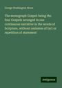 George Washington Moon: The monograph Gospel: being the four Gospels arranged in one continuous narrative in the words of Scripture, without omission of fact or repetition of statement, Buch