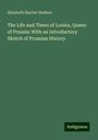 Elizabeth Harriot Hudson: The Life and Times of Louisa, Queen of Prussia: With an Introductory Sketch of Prussian History, Buch