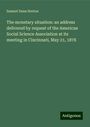 Samuel Dana Horton: The monetary situation: an address delivered by request of the American Social Science Association at its meeting in Cincinnati, May 21, 1878, Buch