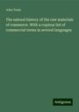 John Yeats: The natural history of the raw materials of commerce. With a copious list of commercial terms in several languages, Buch