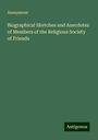 Anonymous: Biographical Sketches and Anecdotes of Members of the Religious Society of Friends, Buch