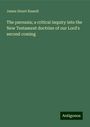 James Stuart Russell: The parousia; a critical inquiry into the New Testament doctrine of our Lord's second coming, Buch