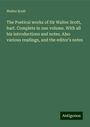 Walter Scott: The Poetical works of Sir Walter Scott, bart. Complete in one volume. With all his introductions and notes. Also various readings, and the editor's notes, Buch