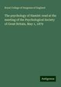 Royal College Of Surgeons Of England: The psychology of Hamlet: read at the meeting of the Psychological Society of Great Britain, May 1, 1879, Buch