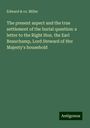 Edward Miller & co.: The present aspect and the true settlement of the burial question: a letter to the Right Hon. the Earl Beauchamp, Lord Steward of Her Majesty's household, Buch