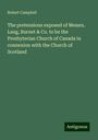 Robert Campbell: The pretensions exposed of Messrs. Lang, Burnet & Co. to be the Presbyterian Church of Canada in connexion with the Church of Scotland, Buch