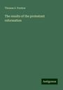 Thomas S. Preston: The results of the protestant reformation, Buch