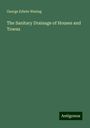 George Edwin Waring: The Sanitary Drainage of Houses and Towns, Buch