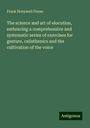 Frank Honywell Fenno: The science and art of elocution, embracing a comprehensive and systematic series of exercises for gesture, calisthenics and the cultivation of the voice, Buch