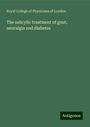 Royal College Of Physicians Of London: The salicylic treatment of gout, neuralgia and diabetes, Buch